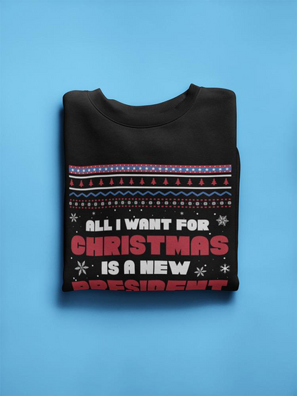 All I Want Is A New President For Christmas Sweatshirt